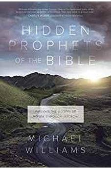Hidden Prophets of the Bible: Finding the Gospel in Hosea through Malachi 9781434711304