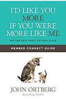 I'd Like You More if You Were More like Me Member Connect Guide: Getting Real about Getting Close 9781434711915