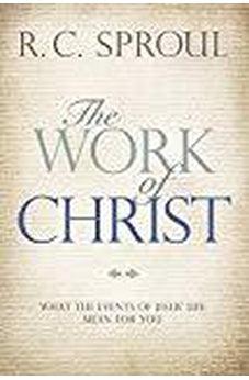 The Work of Christ: What the Events of Jesus' Life Mean for You 9781434712219