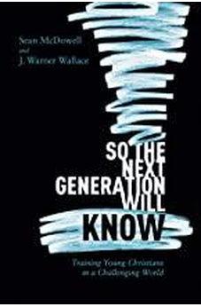 So the Next Generation Will Know: Preparing Young Christians for a Challenging World 9781434712288
