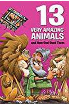 13 Very Amazing Animals and How God Used Them 9781434712547