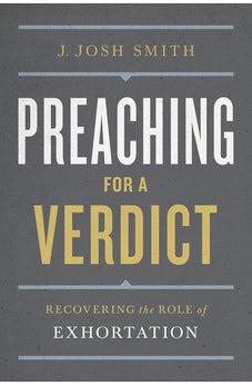 Preaching for a Verdict: Recovering the Role of Exhortation (Treasury of Baptist Theology)