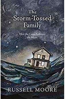 The Storm-Tossed Family: How the Cross Reshapes the Home 9781462794805
