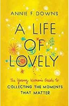 A Life of Lovely: The Young Woman's Guide to Collecting the Moments That Matter 9781462796618