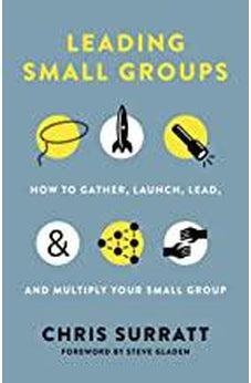 Leading Small Groups: How to Gather, Launch, Lead, and Multiply Your Small Group 9781535934695