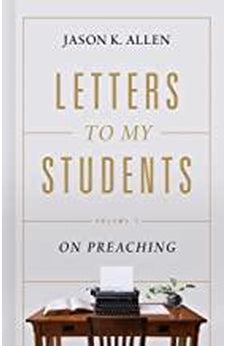 Letters To My Students: Volume 1: On Preaching 9781535941143