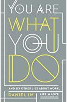 You Are What You Do: And Six Other Lies about Work, Life, and Love 9781535943987