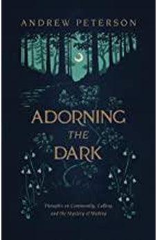 Adorning the Dark: Thoughts on Community, Calling, and the Mystery of Making 9781535949026