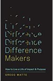 Difference Makers: How to Live a Life of Impact and Purpose 9781535951166