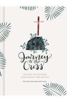 Journey to the Cross: Forty Days to Prepare Your Heart For Easter
