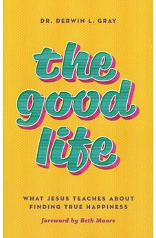 The Good Life: What Jesus Teaches about Finding True Happiness