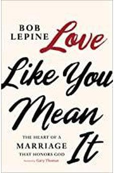 Love Like You Mean It: The Heart of a Marriage that Honors God 9781535996730