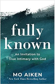 Fully Known: An Invitation to True Intimacy with God