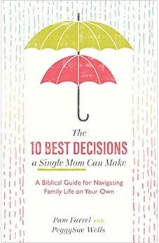 The 10 Best Decisions a Single Mom Can Make: A Biblical Guide for Navigating Family Life on Your Own