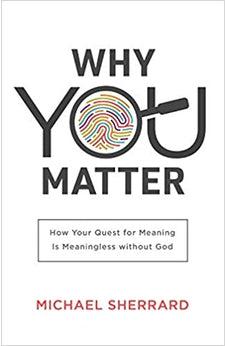 Why You Matter: How Your Quest for Meaning Is Meaningless without God (Perspectives: A Summit Ministries Series)