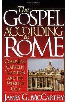 The Gospel According to Rome: Comparing Catholic Tradition and the Word of God 9781565071070