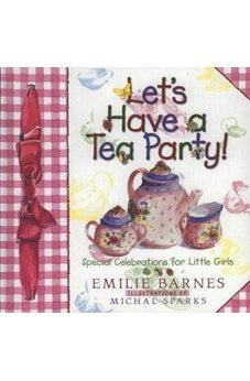 Let's Have a Tea Party!: Special Celebrations for Little Girls 9781565076792