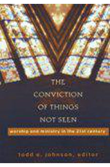 The Conviction of Things Not Seen: Worship and Ministry in the 21st Century