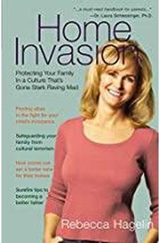 Home Invasion: Protecting Your Family in a Culture that's Gone Stark Raving Mad 9781595552839