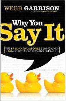 Why You Say It: The Fascinating Stories Behind over 600 Everyday Words and Phrases