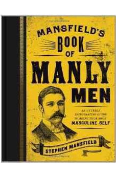 Mansfield's Book of Manly Men: An Utterly Invigorating Guide to Being Your Most Masculine Self