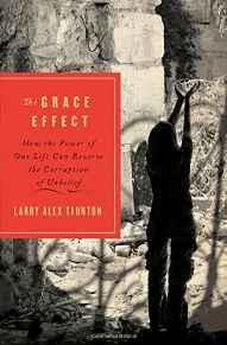 The Grace Effect: How the Power of One Life Can Reverse the Corruption of Unbelief 9781595554406