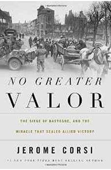 No Greater Valor: The Siege of Bastogne and the Miracle That Sealed Allied Victory 9781595555212