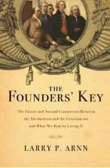 The Founders' Key: The Divine and Natural Connection Between the Declaration and the Constitution and What We Risk by Losing It
