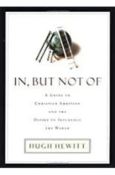 In but Not of: A Guide to Christian Ambition and the Desire to Influence the World 9781595559746