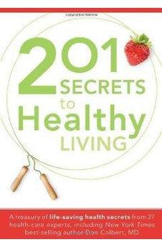 201 Secrets to Healthy Living: A Treasury of Life-Saving Health Secrets from 27 Healthcare Experts, Including New York Times Best-Selling Author Don Colbert, MD 9781599798561