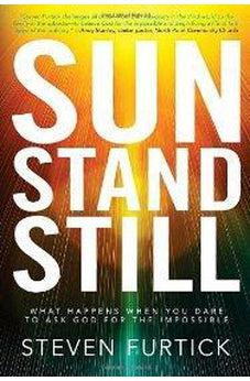 Sun Stand Still: What Happens When You Dare to Ask God for the Impossible 9781601423221