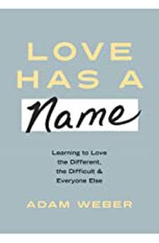 Love Has a Name: Learning to Love the Different, the Difficult, and Everyone Else