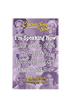 Chicken Soup for the Soul: I'm Speaking Now: Black Women Share Their Truth in 101 Stories of Love, Courage and Hope