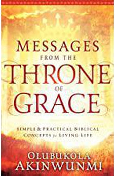 Messages From the Throne of Grace: Simple and Practical Biblical Concepts for Living Life