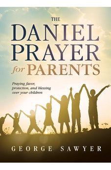The Daniel Prayer for Parents: Praying Favor, Protection, and Blessing Over Your Children 9781629982434
