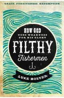 Filthy Fishermen: How God Uses Weakness for His Glory 9781629986500