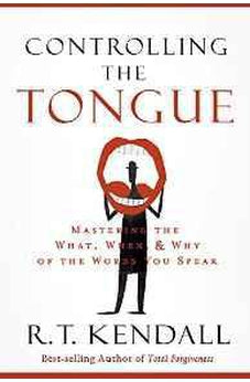 Controlling the Tongue: Mastering the What, When, and Why of the Words You Speak