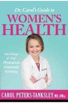 Dr. Carol's Guide to Women's Health: Take Charge of Your Physical and Emotional Well-Being 9781629986807