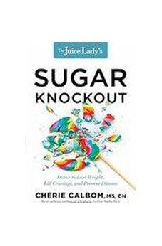 The Juice Lady's Sugar Knockout: Detox to Lose Weight, Kill Cravings, and Prevent Disease 9781629987224