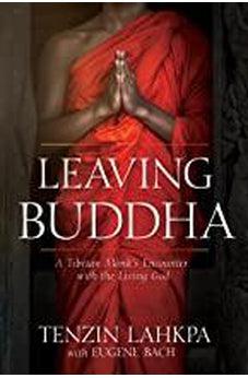 Leaving Buddha: A Tibetan Monk’s Encounter with the Living God 9781641231022