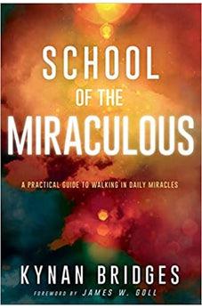 School of the Miraculous: A Practical Guide to Walking in Daily Miracles