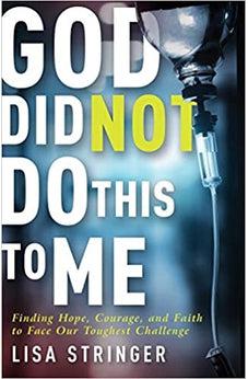God Did Not Do This To Me: Finding Hope, Courage, and Faith to Face Our Toughest Challenge