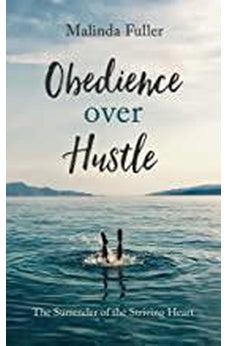 Obedience Over Hustle: The Surrender of the Striving Heart 9781643520759