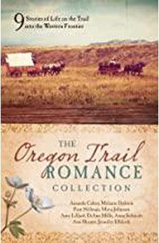 The Oregon Trail Romance Collection: 9 Stories of Life on the Trail into the Western Frontier 9781643521763
