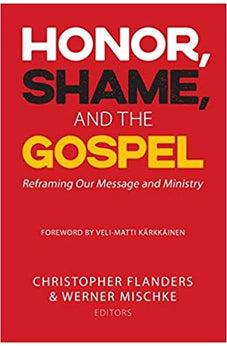 Honor, Shame, and the Gospel: Reframing Our Message and Ministry