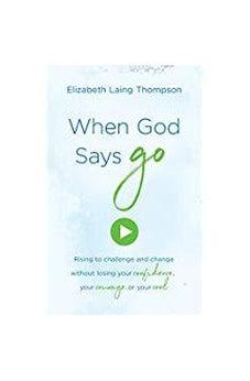 When God Says Go: Rising to Challenge and Change without Losing Your Confidence, Your Courage, or Your Cool 9781683225553