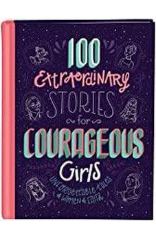 100 Extraordinary Stories for Courageous Girls: Unforgettable Tales of Women of Faith