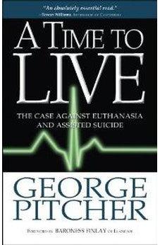 A Time to Live: The Cases Against Euthanasia and Assisted Suicide