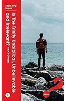 Is the Trinity Unbiblical, Unbelievable, and Irrelevant? 9781909309548