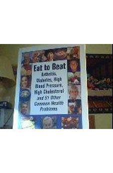 Eat to Beat Arthritis, Diabetes, High Blood Pressure, High Cholesterol and 51 O